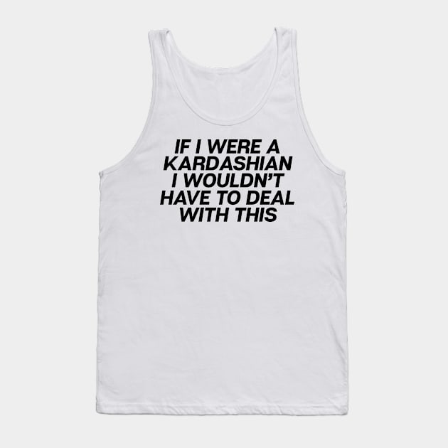 If I Were A Kardashian Tank Top by theoddstreet